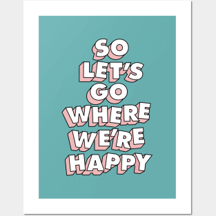 So Let's Go Where We're Happy Posters and Art